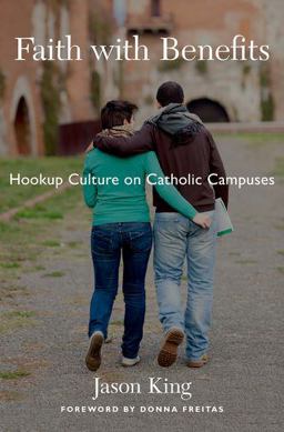 Faith with Benefits Hookup Culture on Catholic Campuses  9780190244804 Front Cover