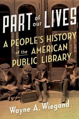 Part of Our Lives A People's History of the American Public Library  9780190248000 Front Cover