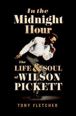 In the Midnight Hour The Life and Soul of Wilson Pickett  9780190252946 Front Cover
