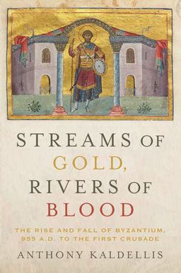 Streams of Gold, Rivers of Blood The Rise and Fall of Byzantium, 955 A. D. to the First Crusade  9780190253226 Front Cover