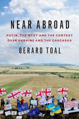 Near Abroad Putin, the West and the Contest over Ukraine and the Caucasus  9780190253301 Front Cover