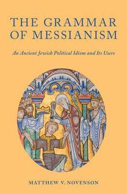 Grammar of Messianism An Ancient Jewish Political Idiom and Its Users  9780190255022 Front Cover