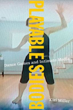 Playable Bodies Dance Games and Intimate Media  9780190257842 Front Cover