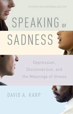Speaking of Sadness Depression, Disconnection, and the Meanings of Illness, Updated and Expanded Edition 2nd 9780190260965 Front Cover