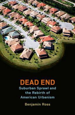 Dead End Suburban Sprawl and the Rebirth of American Urbanism  9780190263300 Front Cover