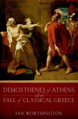 Demosthenes of Athens and the Fall of Classical Greece  9780190263560 Front Cover