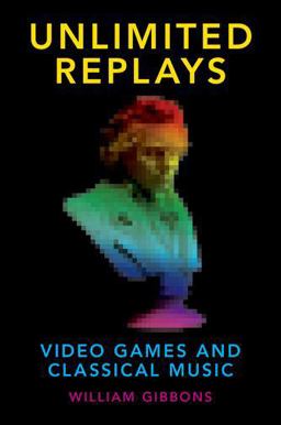Unlimited Replays Video Games and Classical Music  9780190265267 Front Cover