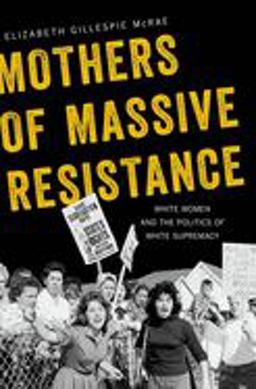 Mothers of Massive Resistance White Women and the Politics of White Supremacy  9780190271718 Front Cover