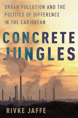 Concrete Jungles Urban Pollution and the Politics of Difference in the Caribbean  9780190273590 Front Cover