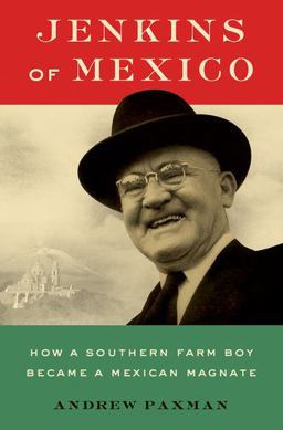 Jenkins of Mexico How a Southern Farm Boy Became a Mexican Magnate  9780190455743 Front Cover