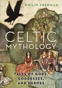 Celtic Mythology Tales of Gods, Goddesses, and Heroes  9780190460471 Front Cover