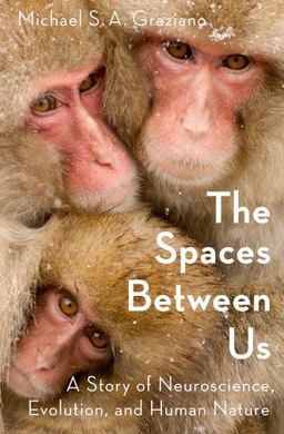 Spaces Between Us A Story of Neuroscience, Evolution, and Human Nature  9780190461010 Front Cover