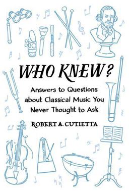 Who Knew? Answers to Questions about Classical Music You Never Thought to Ask  9780190462543 Front Cover