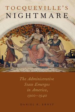 Tocqueville's Nightmare The Administrative State Emerges in America, 1900-1940  9780190465872 Front Cover