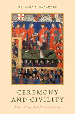 Ceremony and Civility Civic Culture in Late Medieval London  9780190490393 Front Cover