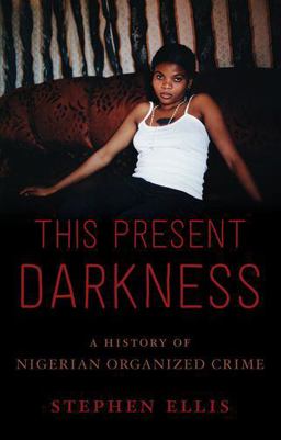 This Present Darkness A History of Nigerian Organized Crime  9780190494315 Front Cover