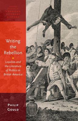 Writing the Rebellion Loyalists and the Literature of Politics in British America  9780190494469 Front Cover