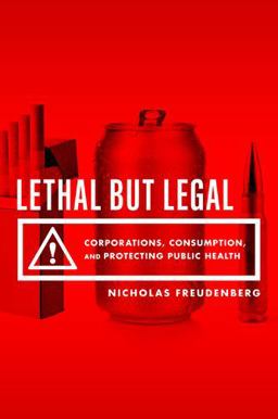 Lethal but Legal Corporations, Consumption, and Protecting Public Health  9780190495374 Front Cover