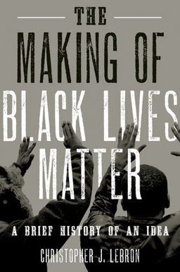 Making of Black Lives Matter A Brief History of an Idea  9780190601348 Front Cover
