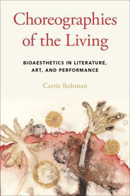 Choreographies of the Living Bioaesthetics in Literature, Art, and Performance  9780190604400 Front Cover
