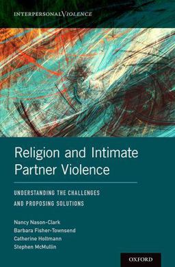 Religion and Intimate Partner Violence Understanding the Challenges and Proposing Solutions  9780190607210 Front Cover