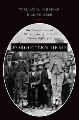 Forgotten Dead: Mob Violence Against Mexicans in the United States 1848-1928  9780190610692 Front Cover