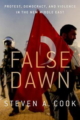 False Dawn Protest, Democracy, and Violence in the New Middle East  9780190611415 Front Cover