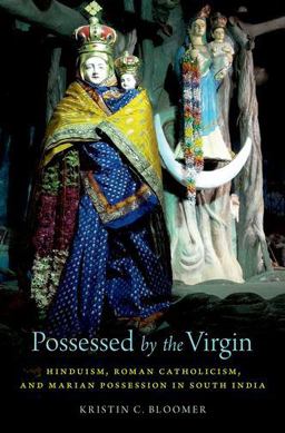 Possessed by the Virgin Hinduism, Roman Catholicism, and Marian Possession in South India  9780190615093 Front Cover