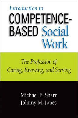 Introduction to Competence-Based Social Work The Profession of Caring, Knowing, and Serving  9780190615420 Front Cover