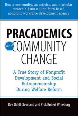 Pracademics and Community Change A True Story of Nonprofit Development and Social Entrepreneurship During Welfare Reform  9780190616472 Front Cover