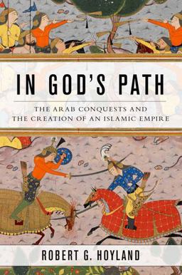 In God's Path: The Arab Conquests and the Creation of an Islamic Empire  9780190618575 Front Cover