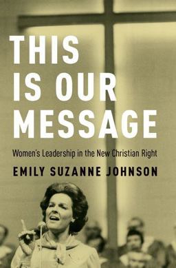 This Is Our Message Women's Leadership in the New Christian Right  9780190618933 Front Cover