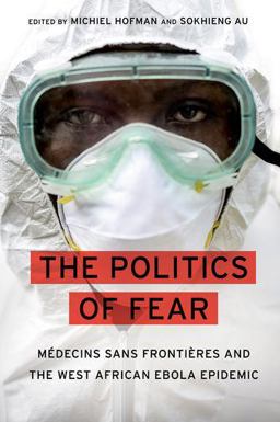 Politics of Fear Mï¿½decins Sans Frontiï¿½res and the West African Ebola Epidemic  9780190624477 Front Cover
