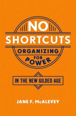No Shortcuts Organizing for Power in the New Gilded Age  9780190624712 Front Cover