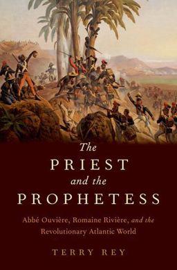 Priest and the Prophetess Abbï¿½ Ouviï¿½re, Romaine Riviï¿½re, and the Revolutionary Atlantic World  9780190625849 Front Cover