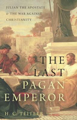 Last Pagan Emperor Julian the Apostate and the War Against Christianity  9780190626501 Front Cover