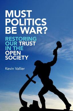 Must Politics Be War? Restoring Our Trust in the Open Society  9780190632830 Front Cover