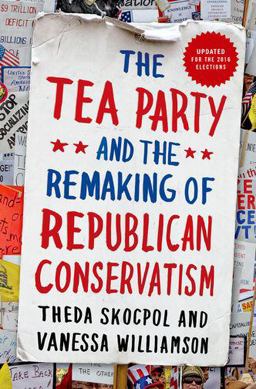 Tea Party and the Remaking of Republican Conservatism 2nd 9780190633660 Front Cover