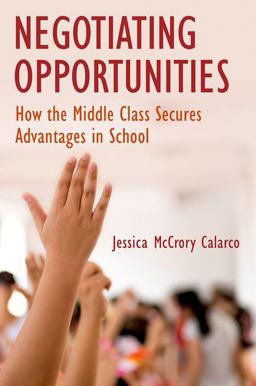 Negotiating Opportunities How the Middle Class Secures Advantages in School  9780190634445 Front Cover
