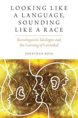 Looking Like a Language, Sounding Like a Race Raciolinguistic Ideologies and the Learning of Latinidad  9780190634728 Front Cover