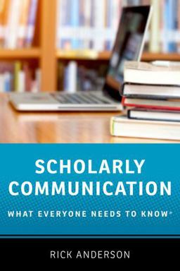 Scholarly Communication What Everyone Needs to Knowï¿½  9780190639457 Front Cover