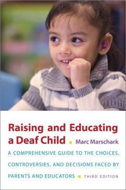 Raising and Educating a Deaf Child A Comprehensive Guide to the Choices, Controversies, and Decisions Faced by Parents and Educators 3rd 9780190643522 Front Cover
