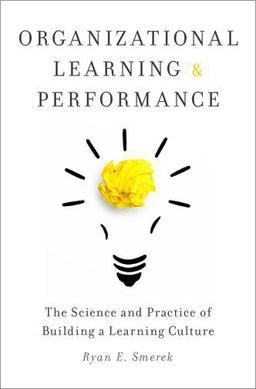 Organizational Learning and Performance The Science and Practice of Building a Learning Culture  9780190648374 Front Cover