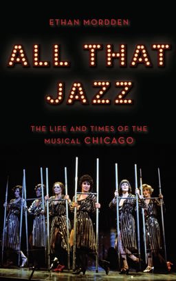 All That Jazz The Life and Times of the Musical Chicago  9780190651794 Front Cover
