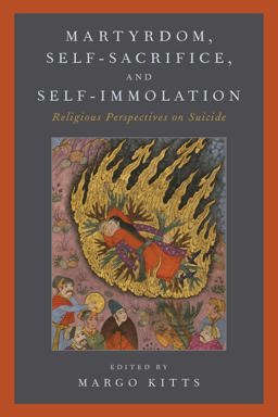 Martyrdom, Self-Sacrifice, and Self-Immolation Religious Perspectives on Suicide  9780190656492 Front Cover