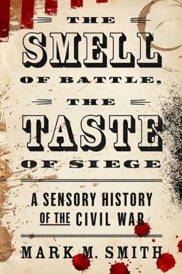 Smell of Battle, the Taste of Siege A Sensory History of the Civil War  9780190658526 Front Cover