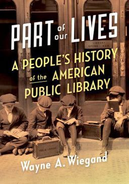 Part of Our Lives A People's History of the American Public Library  9780190660291 Front Cover