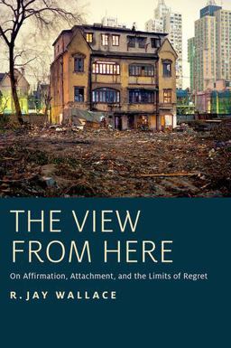View from Here On Affirmation, Attachment, and the Limits of Regret  9780190660758 Front Cover