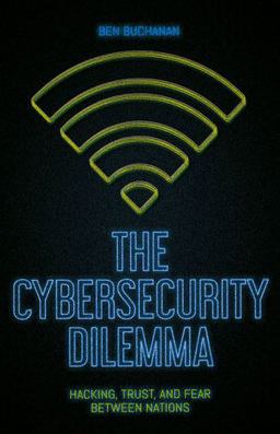 Cybersecurity Dilemma Hacking, Trust and Fear Between Nations  9780190665012 Front Cover