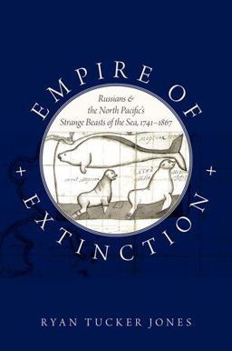 Empire of Extinction Russians and the North Pacific's Strange Beasts of the Sea, 1741-1867  9780190670818 Front Cover